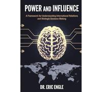 Power and Influence: A Framework for Understanding International Relations and Strategic Decis: 7 (Political Warfare: Strategies & Tactics of Warfare and Diplomacy)