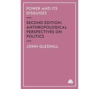Power and Its Disguises - Second Edition: Anthropological Perspectives on Politics (Anthropology, Culture and Society)