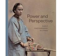 Power and Perspective : Early Photography in China