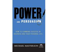 Power and Persuasion: How to Command Success in Business and Your Personal Life (Agora Series)