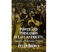 Power and Persuasion in Late Antiquity: Towards a Christian Empire (Curti Lectures): 1988