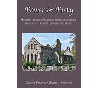 Power and Piety: Monastic Houses of Medieval Britain and Ireland - Volume 7 - Ireland - Leinster and Ulster