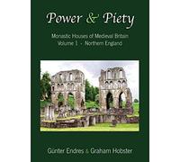 Power and Piety: Monastic Houses of Medieval Britain - Volume 1 - Northern England
