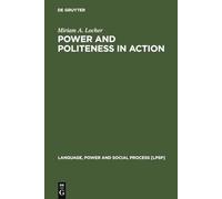 Power and Politeness in Action: Disagreements In Oral Communication (Language, Power and Social Process [LPSP], 12)