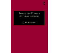 Power and Politics in Tudor England: Essays by G.W. Bernard