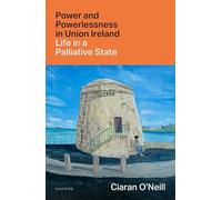 Power and Powerlessness in Union Ireland: Life in a Palliative State