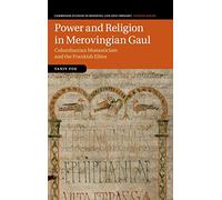 Power and Religion in Merovingian Gaul: Columbanian Monasticism and the Frankish Elites: 98 (Cambridge Studies in Medieval Life and Thought: Fourth Series, Series Number 98)