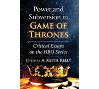 Power and Subversion in Game of Thrones: Critical Essays on the HBO Series