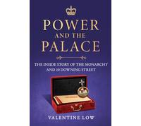 Power and the Palace : The explosive new royal book that reveals what happens between 10 Downing Street and Buckingham Palace in times of crisis