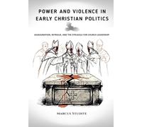 Power and Violence in Early Christian Politics: Assassination, Intrigue, and the Struggle for Church Leadership