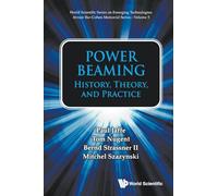 Power Beaming: History, Theory, And Practice: 5 (World Scientific Series on Emerging Technologies: Avram Bar-Cohen Memorial Series)