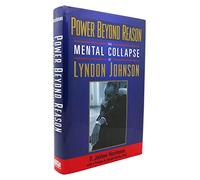 Power Beyond Reason: The Mental Collapse of Lyndon Johnson