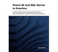 Power BI and SQL Server in Practice: Build Production-Grade Dashboards, KPI Systems, Reporting Pipelines, and Enterprise Analytics Workflows: 3 (Production Systems Engineering Series)