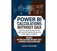 Power BI Calculations without DAX: The No-Code Blueprint for High-Performance Analytics and Rapid Insights (The Caelum Protocol)