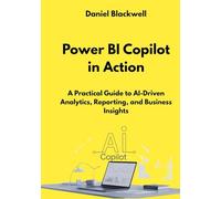 Power BI Copilot in Action: A Practical Guide to AI-Driven Analytics, Reporting, and Business Insights