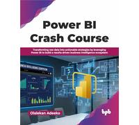 Power BI Crash Course: Transforming raw data into actionable strategies by leveraging Power BI to build a results-driven business intelligence ecosystem (English Edition)