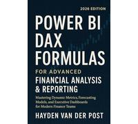 Power BI DAX Formulas for Advanced Financial Analysis & Reporting 2026 Edition: Transforming Financial Data into Strategic Intelligence Using DAX, KPIs, and Interactive Visuals