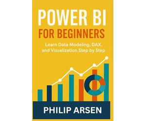 Power BI for Beginners: Learn Data Modeling, DAX, and Visualization Step by Step