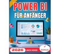 POWER BI FÜR ANFÄNGER: Der vollständige Leitfaden für die schrittweise Master-Datenvisualisierung, Automatisierung und Gewinnung von Erkenntnissen mit Microsoft Power BI
