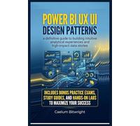 Power BI UX UI Design Patterns: A Definitive Guide to Building Intuitive Analytical Experiences and High-Impact Data Stories (The Caelum Protocol)