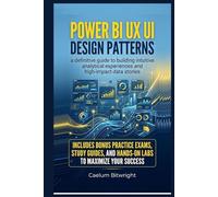 Power BI UX UI Design Patterns: A Definitive Guide to Building Intuitive Analytical Experiences and High-Impact Data Stories (The Caelum Protocol)