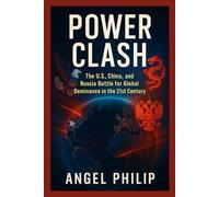 POWER CLASH: The U.S., China, and Russia Battle for Global Dominance in the 21st Century