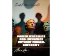Power dynamics and influence without formal authority: Invisible Patterns of Social Life