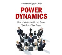 Power Dynamics: How to Master the Hidden Forces That Shape Your Career