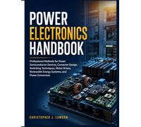 POWER ELECTRONICS HANDBOOK: Professional Methods for Power Semiconductor Devices, Converter Design,Switching Techniques, Motor Drives, Renewable Energy Systems, and Power Conversion