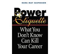 Power Etiquette: What You Don't Know Can Kill Your Career