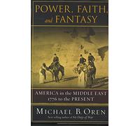 Power, Faith and Fantasy - America in the Middle East, 1776 to the Present