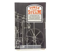 Power from Steam: A History Of The Stationary Steam Engine