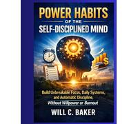Power Habits of the Self-Disciplined Mind: Build Unbreakable Focus, Daily Systems, and Automatic Discipline, Without Willpower or Burnout