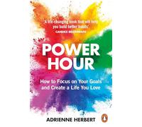 Power Hour: How to Focus on Your Goals and Create a Life You Love