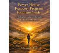 Power House Recovery Program Facilitator Guide: A Healing Centered Recovery Curriculum