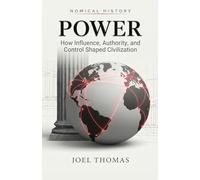Power: How Influence, Authority, and Control Shaped Civilization