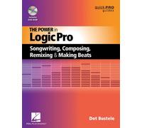 The Power in Logic Pro: Songwriting, Composing, Remixing and Making Beats (Quick Pro Guides)