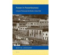 Power in Powerlessness: A Study of Pentecostal Life Worlds in Urban Chile: 12 (Religion in the Americas)
