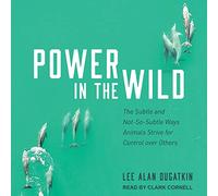 Power in the Wild: The Subtle and Not-So-Subtle Ways Animals Strive for Control over Others