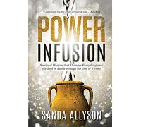 Power Infusion: Spiritual Warfare That Changes Everything and the Joys in Battle through the God of Victory