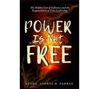 POWER IS NOT FREE: The Hidden Cost of Influence and the Responsibility of True Leadership