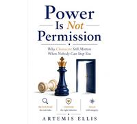 Power Is Not Permission: Why Character Still Matters When Nobody Can Stop You: 38 (The Workplace Clarity Series)