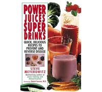 Power Juices, Super Drinks: Quick, Delicious Recipes to Prevent and Reverse Disease