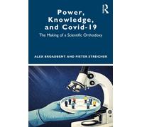 Power, Knowledge, and Covid-19 : The Making of a Scientific Orthodoxy