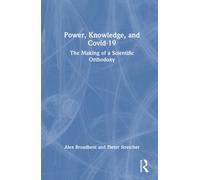 Power, Knowledge, and Covid-19 : The Making of a Scientific Orthodoxy