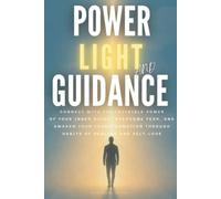 Power, Light, and Guidance: Connect with the invisible power of your inner guide, overcome fear, and awaken your transformation through habits of healing and self-love.