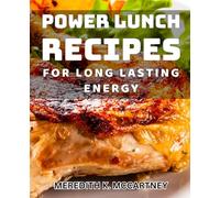 Power Lunch Recipes for Long Lasting Energy: Energy-Boosting Meals for Productive Work Days and Afternoon Slumps