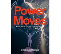 Power Moves: Turning Stress, Fear, and Anger into Strength