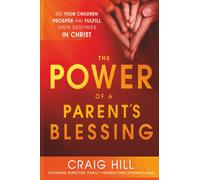 Power Of A Parent's Blessing, The: See Your Children Prosper and Fulfill Their Destinies in Christ