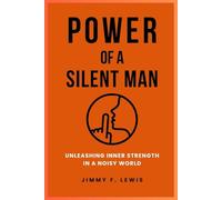 Power of a Silent Man: Unleashing Inner Strength in a Noisy World